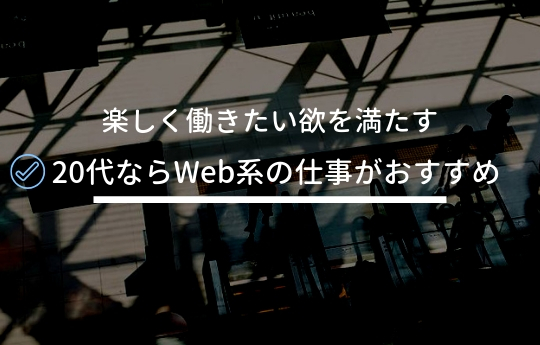 【20代の仕事】楽しく働きたいなら「Web系の仕事」がおすすめ